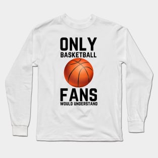 Only Basketball Fans Would Understand Long Sleeve T-Shirt